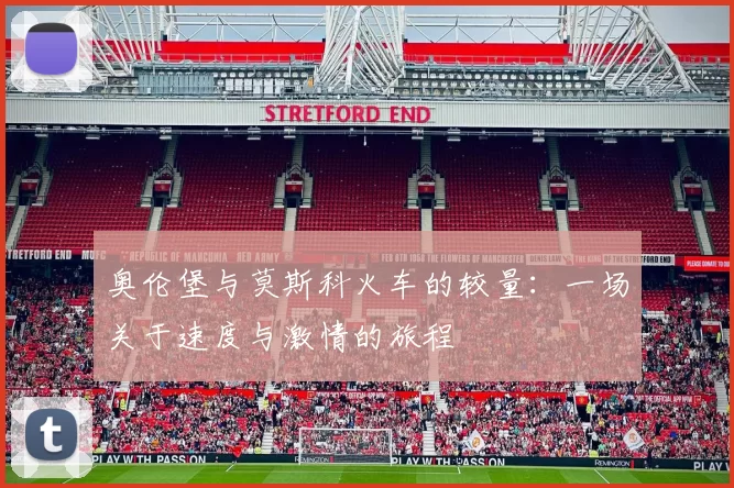 奥伦堡与莫斯科火车的较量：一场关于速度与激情的旅程